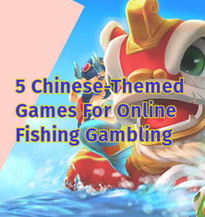 5 Chinese-Themed Games For Online Fishing Gambling