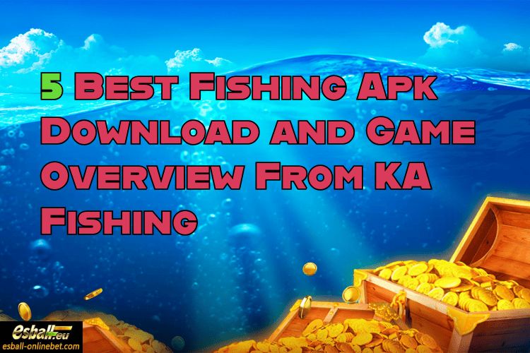 5 Best Fishing Apk Download and Game Overview From KA Fishing